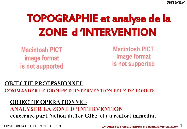 FDF 3 19/10/99 TOPOGRAPHIE et analyse de la ZONE d ’INTERVENTION OBJECTIF PROFESSIONNEL COMMANDER FDF 3 19/10/99 TOPOGRAPHIE et analyse de la ZONE d ’INTERVENTION OBJECTIF PROFESSIONNEL COMMANDER