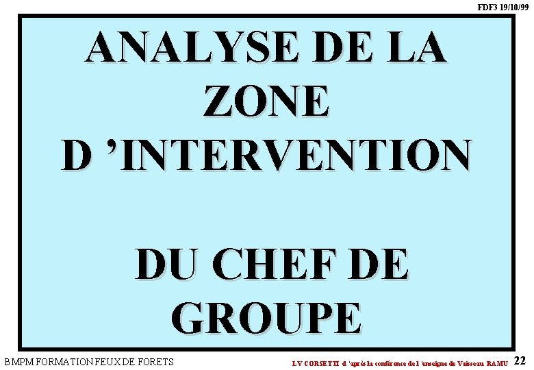 FDF 3 19/10/99 ANALYSE DE LA ZONE D ’INTERVENTION DU CHEF DE GROUPE BMPM FDF 3 19/10/99 ANALYSE DE LA ZONE D ’INTERVENTION DU CHEF DE GROUPE BMPM