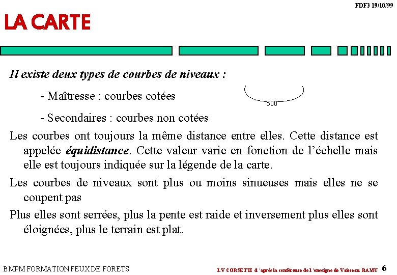 FDF 3 19/10/99 LA CARTE Il existe deux types de courbes de niveaux : FDF 3 19/10/99 LA CARTE Il existe deux types de courbes de niveaux :