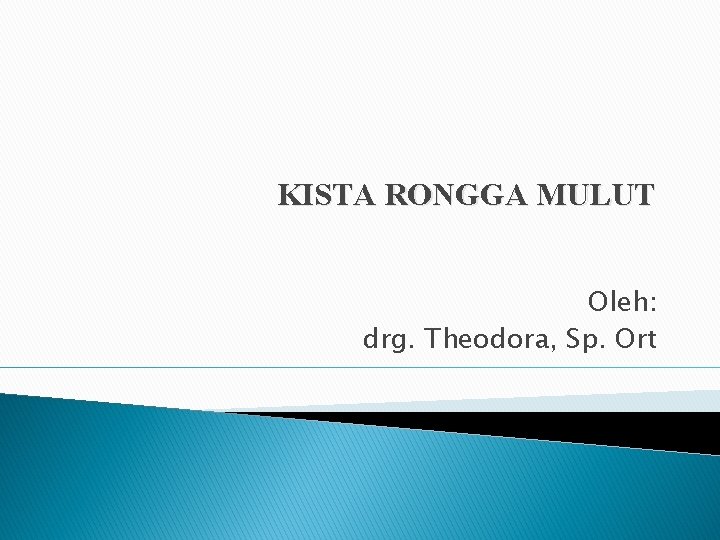 KISTA RONGGA MULUT Oleh: drg. Theodora, Sp. Ort 