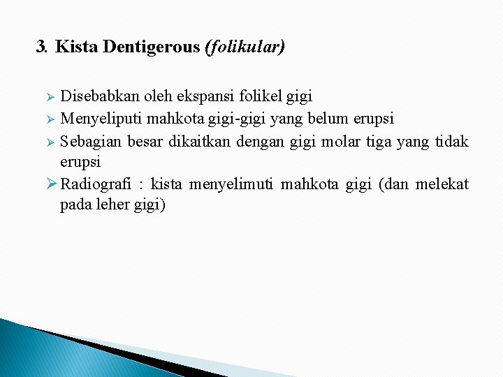 3. Kista Dentigerous (folikular) Disebabkan oleh ekspansi folikel gigi Ø Menyeliputi mahkota gigi-gigi yang