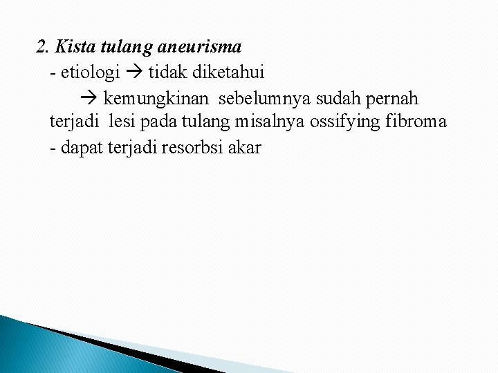 2. Kista tulang aneurisma - etiologi tidak diketahui kemungkinan sebelumnya sudah pernah terjadi lesi