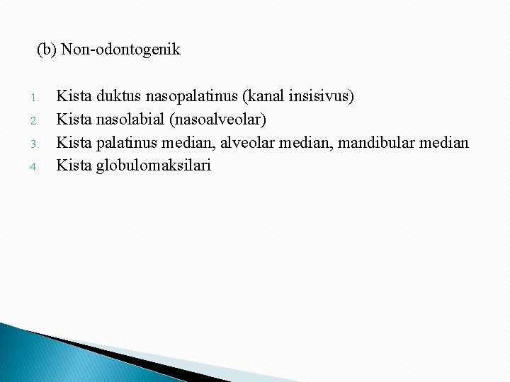 (b) Non-odontogenik 1. 2. 3. 4. Kista duktus nasopalatinus (kanal insisivus) Kista nasolabial (nasoalveolar)