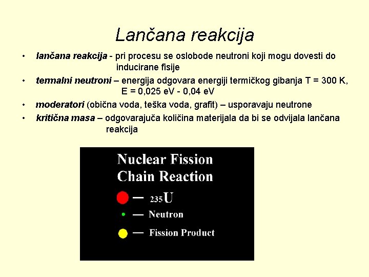 Lančana reakcija • • lančana reakcija - pri procesu se oslobode neutroni koji mogu