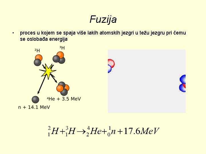 Fuzija • proces u kojem se spaja više lakih atomskih jezgri u težu jezgru