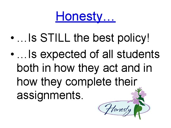 Honesty… • …Is STILL the best policy! • …Is expected of all students both