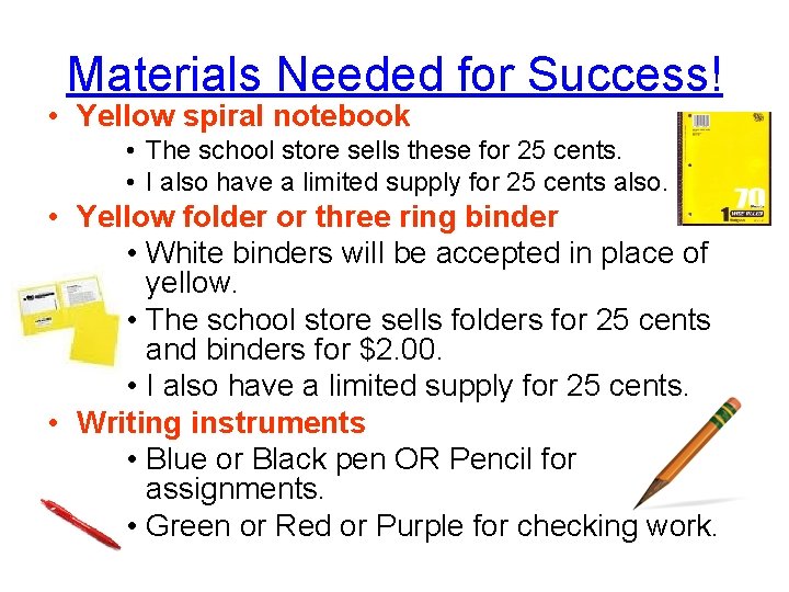 Materials Needed for Success! • Yellow spiral notebook • The school store sells these