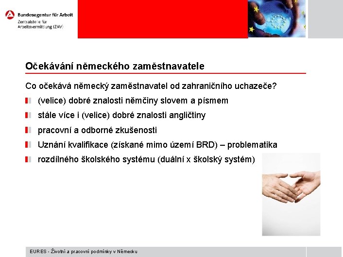 Očekávání německého zaměstnavatele Co očekává německý zaměstnavatel od zahraničního uchazeče? (velice) dobré znalosti němčiny