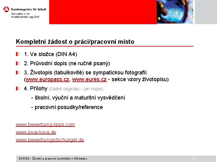 Kompletní žádost o práci/pracovní místo 1. Ve složce (DIN A 4) 2. Průvodní dopis