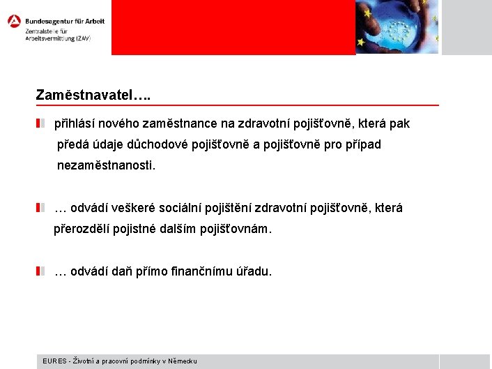 Zaměstnavatel…. přihlásí nového zaměstnance na zdravotní pojišťovně, která pak předá údaje důchodové pojišťovně a