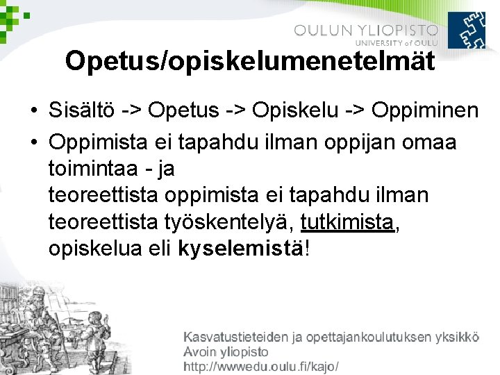 Opetus/opiskelumenetelmät • Sisältö -> Opetus -> Opiskelu -> Oppiminen • Oppimista ei tapahdu ilman Opetus/opiskelumenetelmät • Sisältö -> Opetus -> Opiskelu -> Oppiminen • Oppimista ei tapahdu ilman