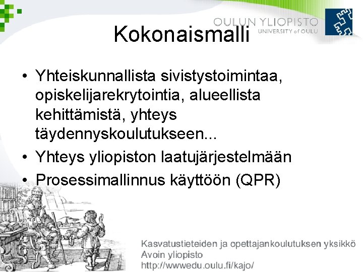 Kokonaismalli • Yhteiskunnallista sivistystoimintaa, opiskelijarekrytointia, alueellista kehittämistä, yhteys täydennyskoulutukseen. . . • Yhteys yliopiston