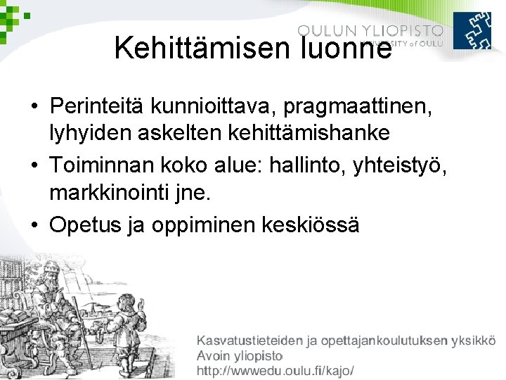 Kehittämisen luonne • Perinteitä kunnioittava, pragmaattinen, lyhyiden askelten kehittämishanke • Toiminnan koko alue: hallinto,