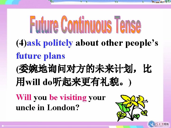 (4)ask politely about other people’s future plans (委婉地询问对方的未来计划,比 用will do听起来更有礼貌。) Will you be visiting (4)ask politely about other people’s future plans (委婉地询问对方的未来计划,比 用will do听起来更有礼貌。) Will you be visiting