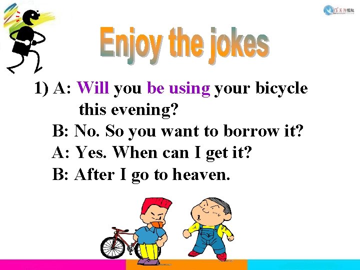 1) A: Will you be using your bicycle this evening? B: No. So you 1) A: Will you be using your bicycle this evening? B: No. So you