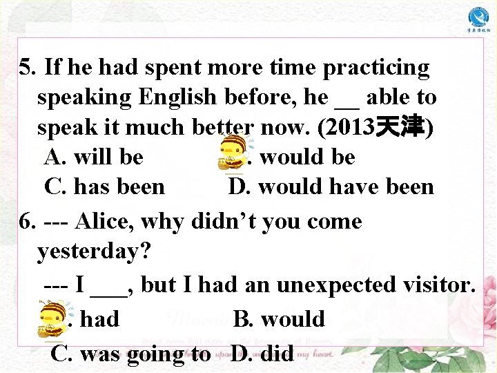 5. If he had spent more time practicing speaking English before, he __ able 5. If he had spent more time practicing speaking English before, he __ able