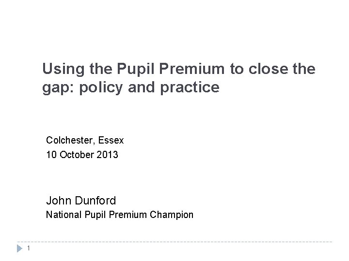 Using the Pupil Premium to close the gap: policy and practice Colchester, Essex 10