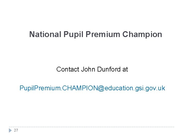 National Pupil Premium Champion Contact John Dunford at Pupil. Premium. CHAMPION@education. gsi. gov. uk