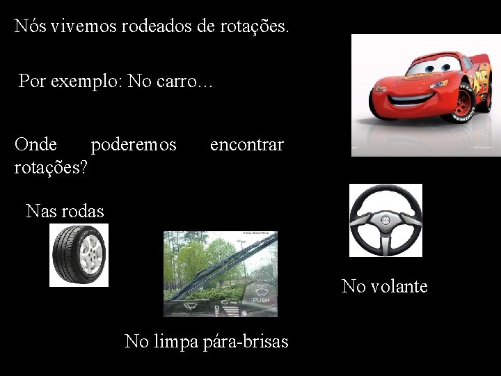 Nós vivemos rodeados de rotações. Por exemplo: No carro… Onde poderemos rotações? encontrar Nas