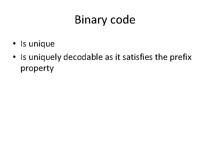 Binary code • Is uniquely decodable as it satisfies the prefix property 