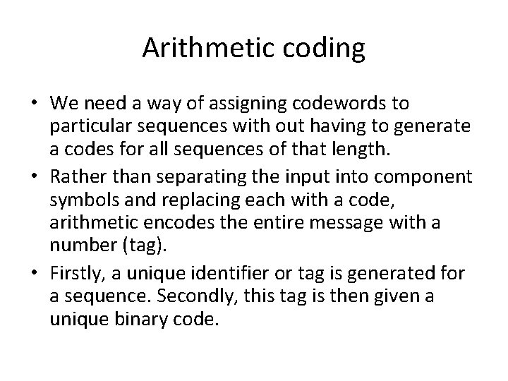 Arithmetic coding • We need a way of assigning codewords to particular sequences with Arithmetic coding • We need a way of assigning codewords to particular sequences with