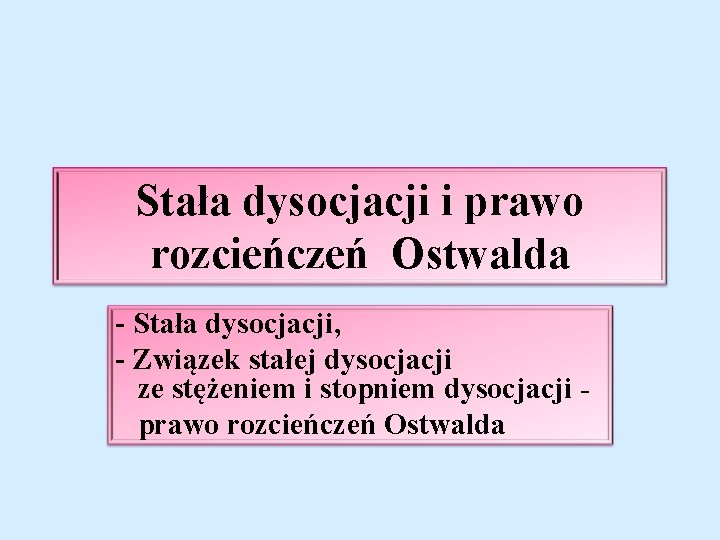 Stała dysocjacji i prawo rozcieńczeń Ostwalda - Stała dysocjacji, - Związek stałej dysocjacji ze