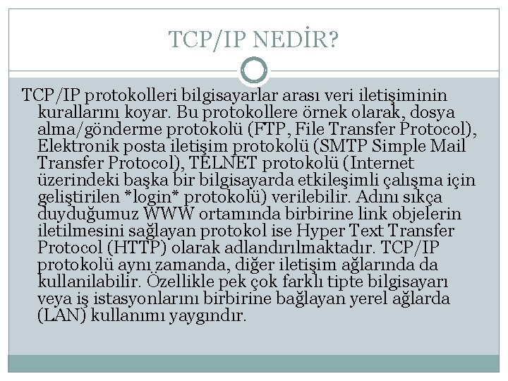 TCP/IP NEDİR? TCP/IP protokolleri bilgisayarlar arası veri iletişiminin kurallarını koyar. Bu protokollere örnek olarak, TCP/IP NEDİR? TCP/IP protokolleri bilgisayarlar arası veri iletişiminin kurallarını koyar. Bu protokollere örnek olarak,