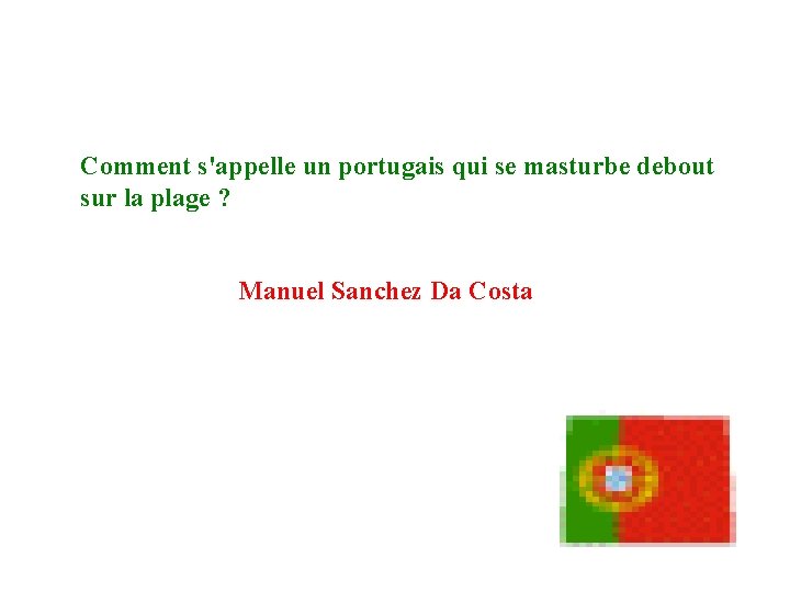 Comment s'appelle un portugais qui se masturbe debout sur la plage ? Manuel Sanchez