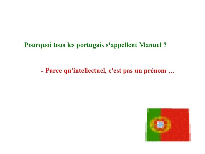 Pourquoi tous les portugais s'appellent Manuel ? - Parce qu'intellectuel, c'est pas un prénom