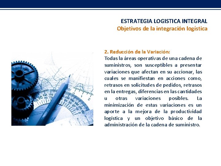 ESTRATEGIA LOGISTICA INTEGRAL Objetivos de la integración logística 2. Reducción de la Variación: Todas