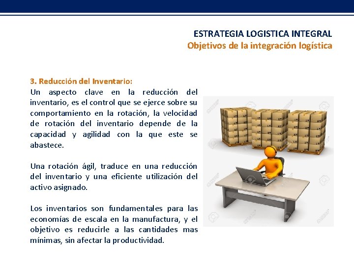 ESTRATEGIA LOGISTICA INTEGRAL Objetivos de la integración logística 3. Reducción del Inventario: Un aspecto