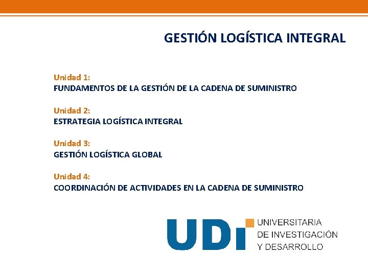 GESTIÓN LOGÍSTICA INTEGRAL Unidad 1: FUNDAMENTOS DE LA GESTIÓN DE LA CADENA DE SUMINISTRO