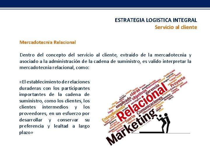 ESTRATEGIA LOGISTICA INTEGRAL Servicio al cliente Mercadotecnia Relacional Dentro del concepto del servicio al