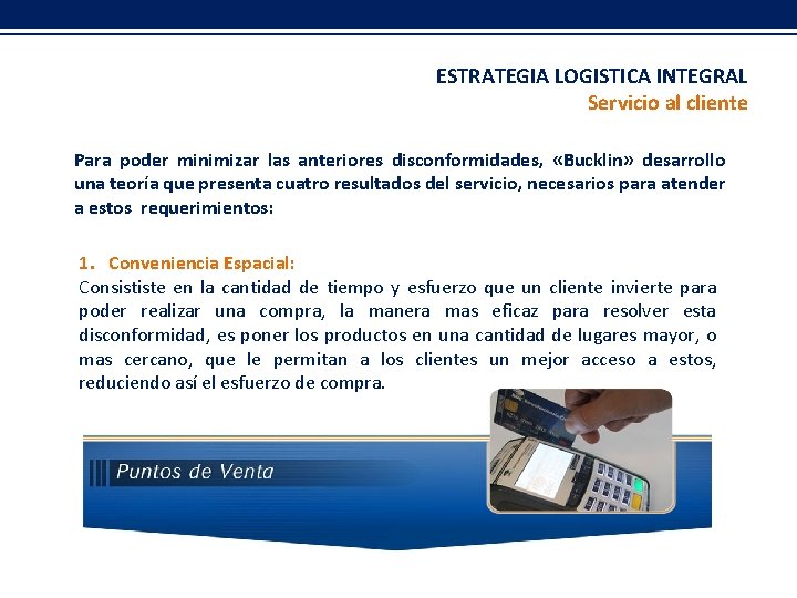 ESTRATEGIA LOGISTICA INTEGRAL Servicio al cliente Para poder minimizar las anteriores disconformidades, «Bucklin» desarrollo