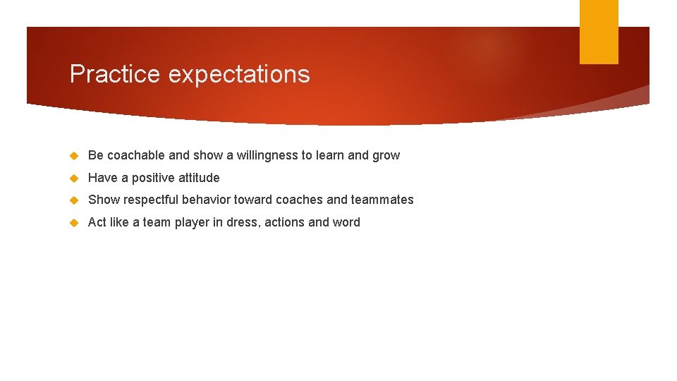 Practice expectations Be coachable and show a willingness to learn and grow Have a