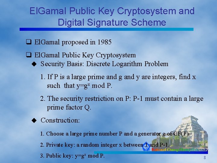 El. Gamal Public Key Cryptosystem and Digital Signature Scheme q El. Gamal proposed in