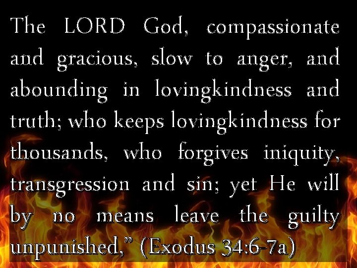 The LORD God, compassionate and gracious, slow to anger, and abounding in lovingkindness and