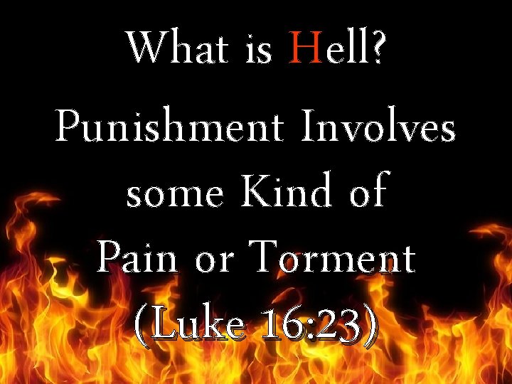 What is Hell? Punishment Involves some Kind of Pain or Torment (Luke 16: 23)