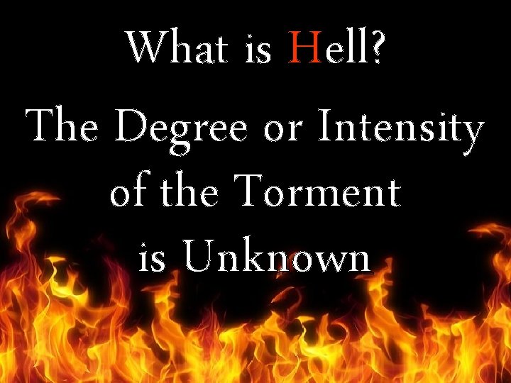 What is Hell? The Degree or Intensity of the Torment is Unknown 