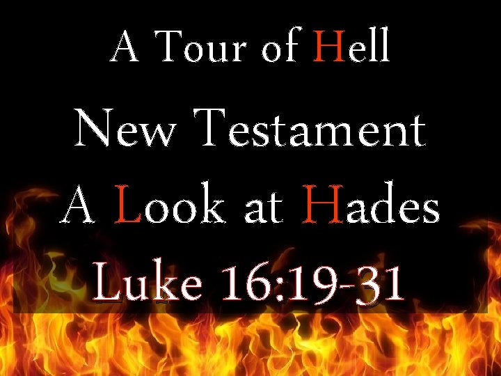 A Tour of Hell New Testament A Look at Hades Luke 16: 19 -31