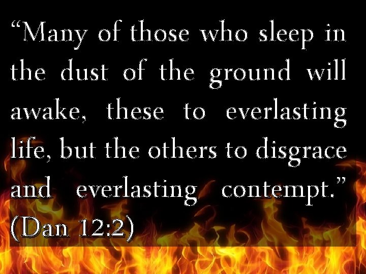 “Many of those who sleep in the dust of the ground will awake, these