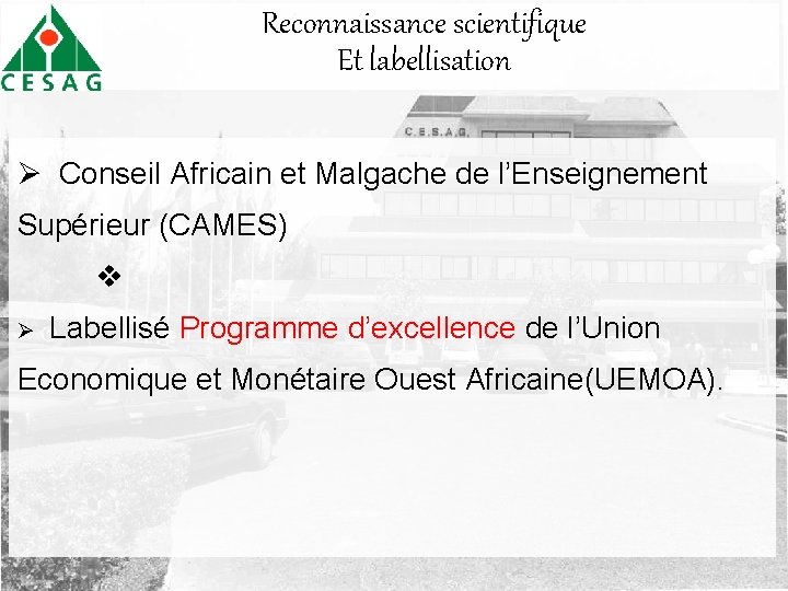 Reconnaissance scientifique Et labellisation Ø Conseil Africain et Malgache de l’Enseignement Supérieur (CAMES) v