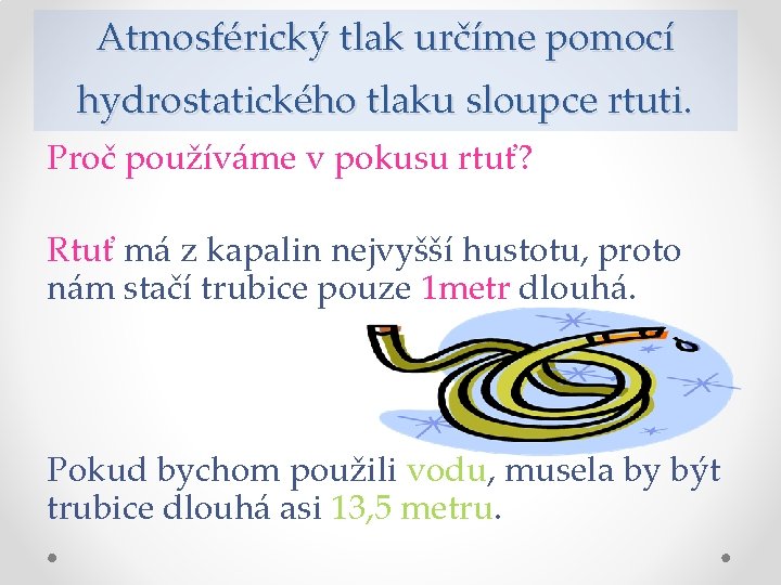 Atmosférický tlak určíme pomocí hydrostatického tlaku sloupce rtuti. Proč používáme v pokusu rtuť? Rtuť