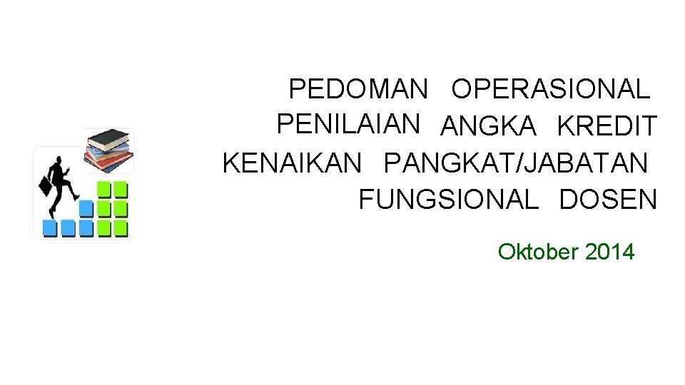 PEDOMAN OPERASIONAL PENILAIAN ANGKA KREDIT KENAIKAN PANGKAT/JABATAN FUNGSIONAL DOSEN Oktober 2014 