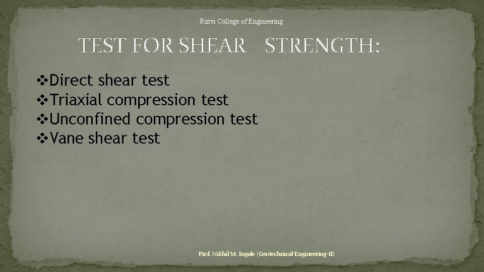 Rizvi College of Engineering TEST FOR SHEAR STRENGTH: Direct shear test Triaxial compression test
