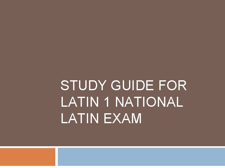 STUDY GUIDE FOR LATIN 1 NATIONAL LATIN EXAM 