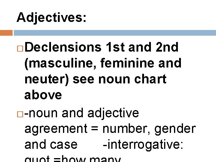 Adjectives: Declensions 1 st and 2 nd (masculine, feminine and neuter) see noun chart