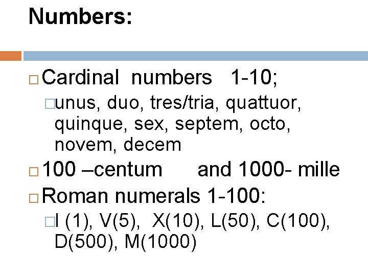 Numbers: Cardinal numbers 1 -10; �unus, duo, tres/tria, quattuor, quinque, sex, septem, octo, novem,