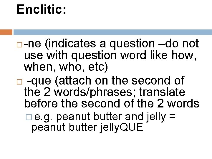 Enclitic: -ne (indicates a question –do not use with question word like how, when,