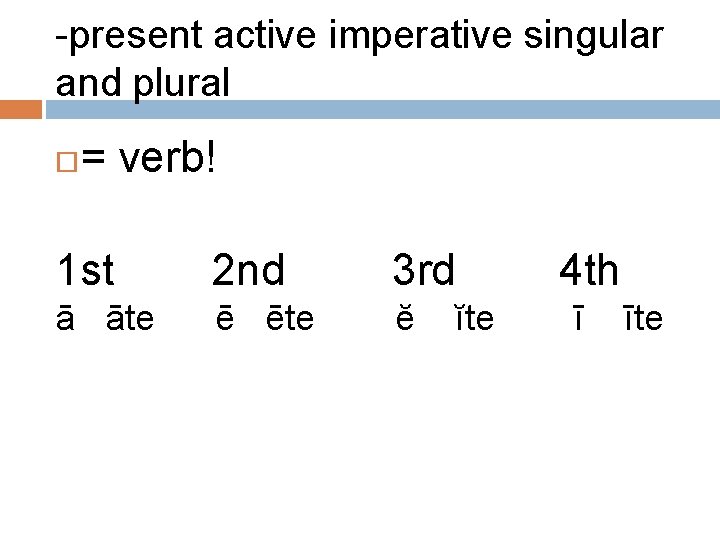 -present active imperative singular and plural = verb! 1 st 2 nd 3 rd